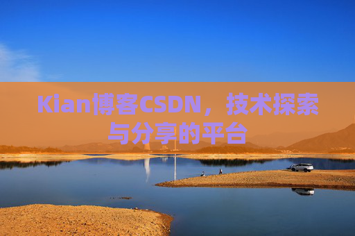 Kian博客CSDN,技术探索与分享的平台